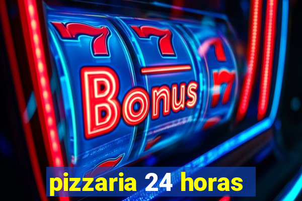 pizzaria 24 horas